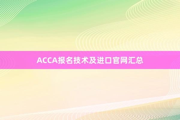 ACCA报名技术及进口官网汇总